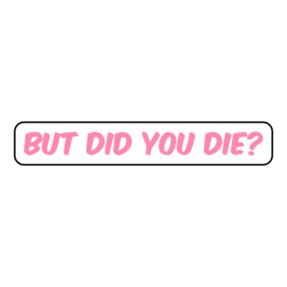 But Did You Die Sticker (Pink)